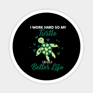 i Work Hard So My Turtle Can Have A Better Life Cute And Humor Gift For All The Turtle Owners And Lovers Exotic Pets Magnet